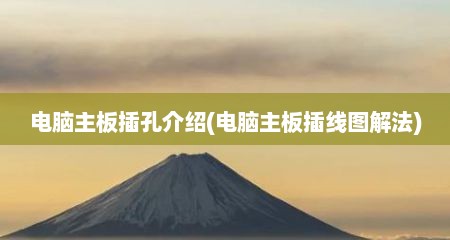 电脑主板插孔介绍(电脑主板插线图解法)