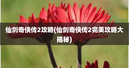 仙剑奇侠传2攻略(仙剑奇侠传2完美攻略大揭秘)