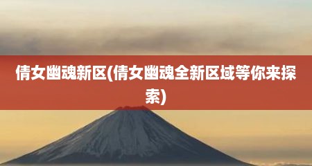 倩女幽魂新区(倩女幽魂全新区域寺尔莱探索)