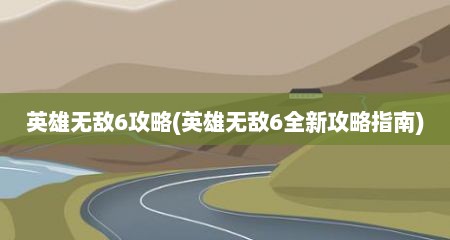 英雄无敌6攻略(英雄无敌6全新攻略指南)