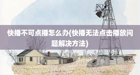 快播不可点播怎么办(快播无法点击播放问题解决方法)