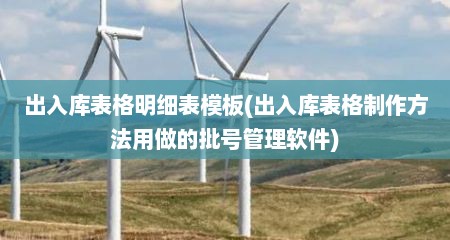 出入库表格明细表模板(出入库表格制作方法用做的批号管理软件)