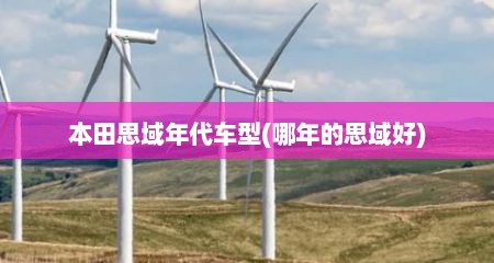 本田思域年代车型(哪年的思域好)