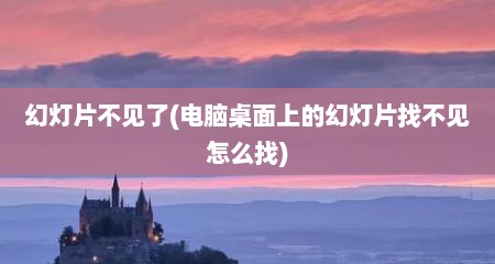 幻灯片不见了(电脑桌面上的幻灯片找不见怎么找)