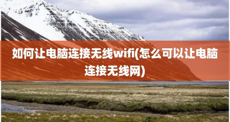 如何让电脑连接无线wifi(怎么可以让电脑连接无线网)