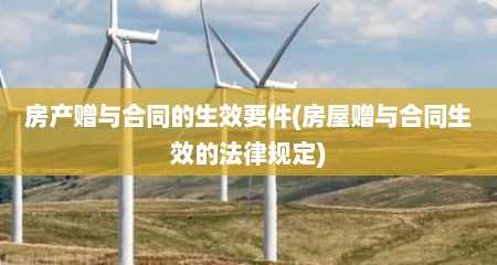 房产赠与合同的生效要件(房屋赠与合同生效的法律规定)