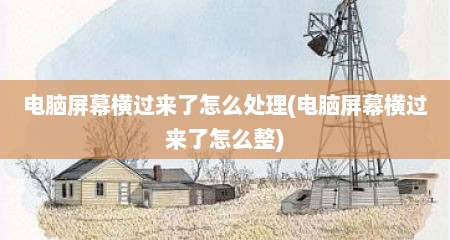 电脑屏幕横过来了怎么处理(电脑屏幕横过来了怎么整)