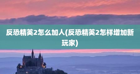 反恐精英2怎么加人(反恐精英2怎样增加新玩家)