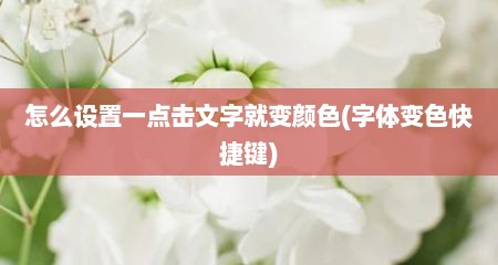 怎么设置一点击文字就变颜色(字体变色快捷键)