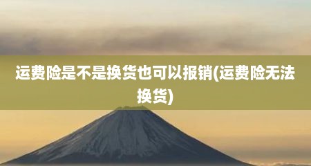 运费险是不是换货也可以报销(运费险无法换货)