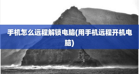 手机怎么远程解锁电脑(用手机远程开机电脑)