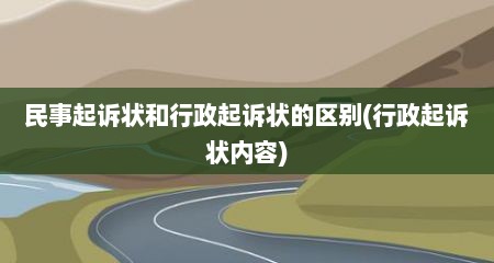民事起诉状和行政起诉状的区别(行政起诉状内容)