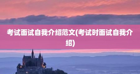 考试面试自我介绍范文(考试时面试自我介绍)