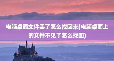 电脑桌面文件丢了怎么找回来(电脑桌面上的文件不见了怎么找回)