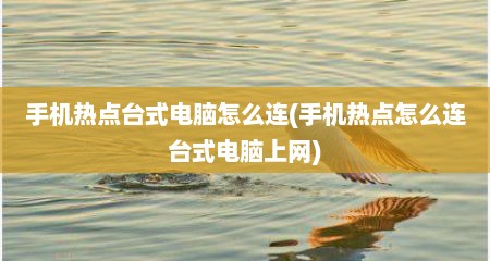 手机热点台式电脑怎么连(手机热点怎么连台式电脑上网)