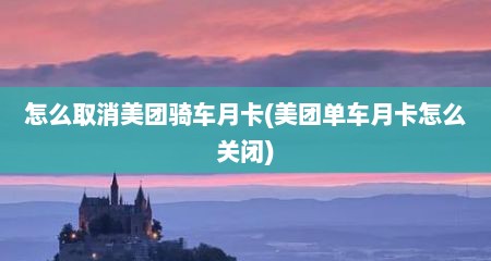 怎么取消美团骑车月卡(美团单车月卡怎么关闭)