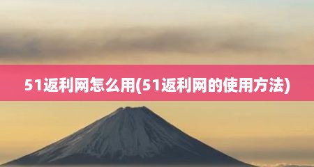 51返利网怎么用(51返利网的使用方法)