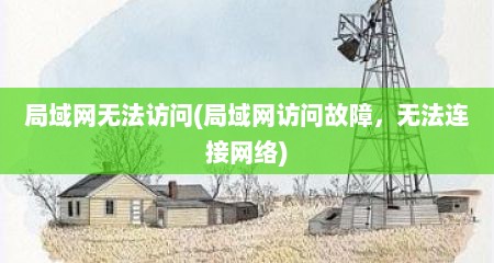 局域网无法访问(局域网访问故障，无法连接网络)