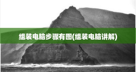 组装电脑步骤有图(组装电脑讲解)