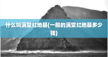 什么叫满堂红地基(一般的满堂红地基多少钱)