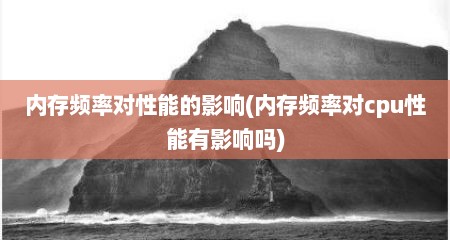 内存频率对性能的影响(内存频率对cpu性能有影响吗)