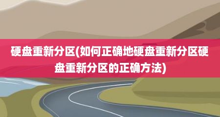 硬盘重新分区(如何正确地硬盘重新分区硬盘重新分区的正确方法)