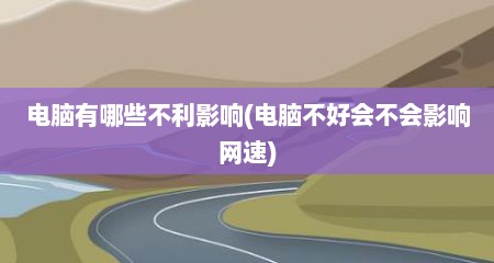 电脑有哪些不利影响(电脑不好会不会影响网速)