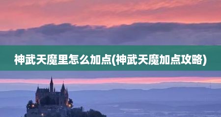 神武天魔里怎么加点(神武天魔加点攻略)