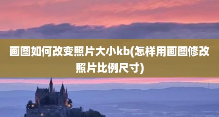画图如何改变照片大小kb(怎样用画图修改照片比例尺寸)