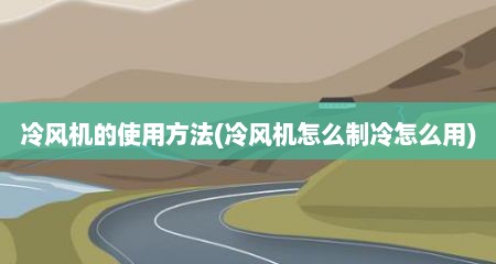 冷风机的使用方法(冷风机怎么制冷怎么用)