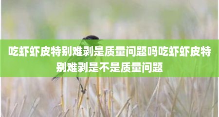 吃虾虾皮特别难剥是质量问题吗吃虾虾皮特别难剥是不是质量问题