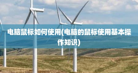 电脑鼠标如何使用(电脑的鼠标使用基本操作知识)