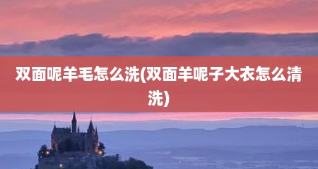 双面呢羊毛怎么洗(双面羊呢子大衣怎么清洗)