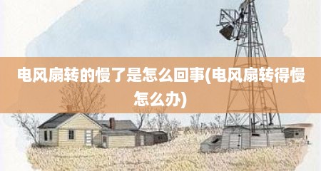 电风扇转的慢了是怎么回事(电风扇转得慢怎么办)