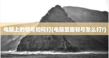 电脑上的顿号如何打(电脑里面顿号怎么打?)