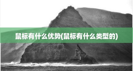 鼠标有什么优势(鼠标有什么类型的)