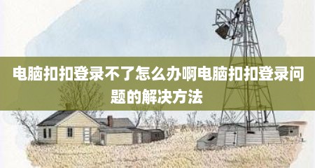 电脑扣扣登录不了怎么办啊电脑扣扣登录问题的解决方法