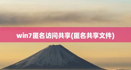 win7匿名访问共享(匿名共享文件)