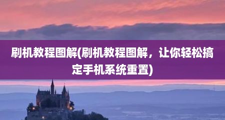 刷机教程图解(刷机教程图解，让你轻松搞定手机系统重置)