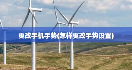 更改手机手势(怎样更改手势设置)