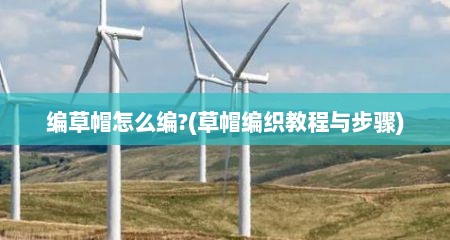 编草帽怎么编?(草帽编织教程与步骤)