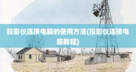 投影仪连接电脑的使用方法(投影仪连接电脑教程)