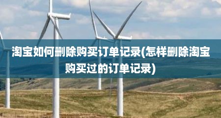 淘宝如何删除购买订单记录(怎样删除淘宝购买过的订单记录)