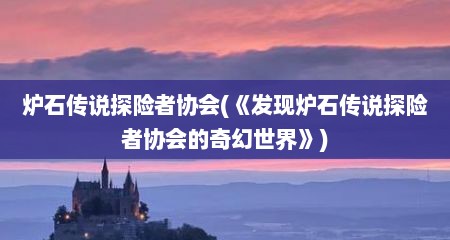 炉石传说探险者协会(《发现炉石传说探险者协会的奇幻世界》)