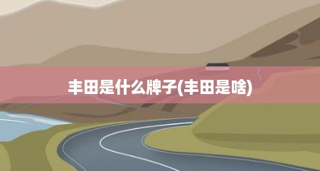 丰田是什么牌子(丰田是啥)