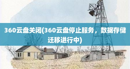 360云盘关闭(360云盘停止服务，数居存储迁移进行中)