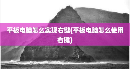 平板电脑怎么实现右键(平板电脑怎么使用右键)
