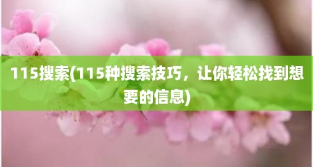 115搜索(115种搜索技巧，让你轻松找到想要的信息)