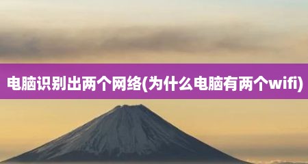 电脑识别出两个网络(为什么电脑有两个wifi)