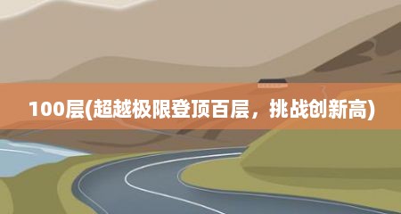 100层(超越极限登顶百层，挑战创新高)